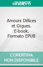 Amours Délices et Orgues. E-book. Formato EPUB ebook di Alphonse Allais