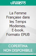 La Femme Française dans les Temps Modernes. E-book. Formato EPUB ebook