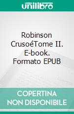 Robinson CrusoéTome II. E-book. Formato EPUB ebook