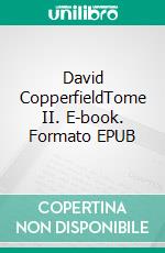 David CopperfieldTome II. E-book. Formato EPUB ebook di Charles Dickens