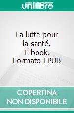 La lutte pour la santé. E-book. Formato EPUB ebook