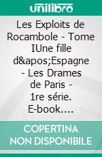 Les Exploits de Rocambole - Tome IUne fille d'Espagne - Les Drames de Paris - 1re série. E-book. Formato EPUB ebook