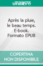 Après la pluie, le beau temps. E-book. Formato EPUB ebook