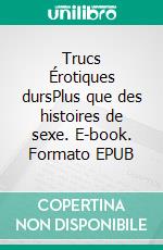 Trucs Érotiques dursPlus que des histoires de sexe. E-book. Formato EPUB ebook di Jade Martin