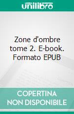 Zone d'ombre tome 2. E-book. Formato EPUB ebook di André Lanseman