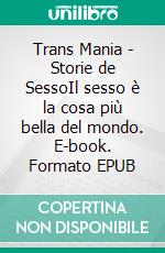 Trans Mania - Storie de SessoIl sesso è la cosa più bella del mondo. E-book. Formato EPUB ebook