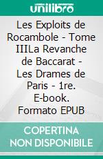 Les Exploits de Rocambole - Tome IIILa Revanche de Baccarat - Les Drames de Paris - 1re. E-book. Formato EPUB ebook di Pierre Alexis Ponson du Terrail