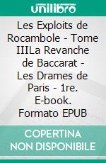Les Exploits de Rocambole - Tome IIILa Revanche de Baccarat - Les Drames de Paris - 1re. E-book. Formato EPUB ebook
