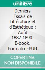 Derniers Essais de Littérature et d'Esthétique : Août 1887-1890. E-book. Formato EPUB ebook