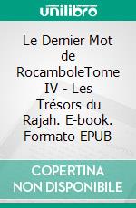 Le Dernier Mot de RocamboleTome IV - Les Trésors du Rajah. E-book. Formato EPUB ebook