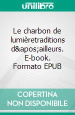 Le charbon de lumièretraditions d'ailleurs. E-book. Formato EPUB ebook di Claudia Grimaldi