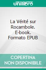 La Vérité sur Rocambole. E-book. Formato EPUB ebook di Pierre Alexis Ponson du Terrail