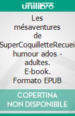 Les mésaventures de SuperCoquilletteRecueil humour  ados - adultes. E-book. Formato EPUB ebook