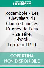 Rocambole - Les Chevaliers du Clair de LuneLes Drames de Paris - 2e série. E-book. Formato EPUB ebook