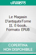 Le Magasin D'antiquiteTome II. E-book. Formato EPUB ebook di Charles Dickens