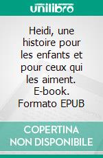 Heidi, une histoire pour les enfants et pour ceux qui les aiment. E-book. Formato EPUB ebook