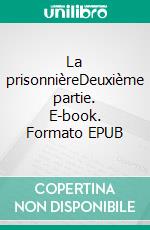 La prisonnièreDeuxième partie. E-book. Formato EPUB ebook