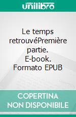 Le temps retrouvéPremière partie. E-book. Formato EPUB ebook