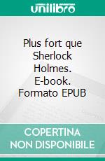 Plus fort que Sherlock Holmes. E-book. Formato EPUB ebook