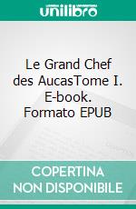 Le Grand Chef des AucasTome I. E-book. Formato EPUB ebook