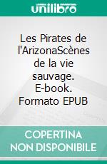 Les Pirates de l'ArizonaScènes de la vie sauvage. E-book. Formato EPUB ebook di Gustave Aimard