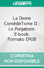 La Divine ComédieTome II : Le Purgatoire. E-book. Formato EPUB ebook di Dante Alighieri