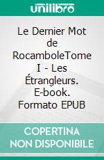 Le Dernier Mot de RocamboleTome I - Les Étrangleurs. E-book. Formato EPUB ebook