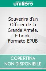 Souvenirs d'un Officier de la Grande Armée. E-book. Formato EPUB ebook di Jean Baptiste Auguste Barrès