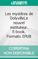 Les mystères de DolyvilleLe nouvel instituteur. E-book. Formato EPUB ebook di Aurore Chatras