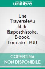 Une TraverséeAu fil de l'histoire. E-book. Formato EPUB ebook