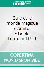 Calie et le monde magique d'Amilo. E-book. Formato EPUB ebook di Jérôme Humbert