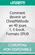 Comment devenir un ChristMéthode en 40 jours !. E-book. Formato EPUB ebook di Toi Tout