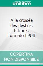 A la croisée des destins. E-book. Formato EPUB ebook