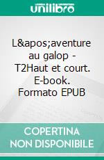 L&apos;aventure au galop - T2Haut et court. E-book. Formato EPUB