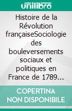 Histoire de la Révolution françaiseSociologie des bouleversements sociaux et politiques en France de 1789 à 1814. E-book. Formato EPUB ebook