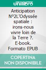 Anticipation N°2L'Odyssée spatiale : irons-nous vivre loin de la Terre ?. E-book. Formato EPUB ebook