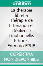 La thérapie libreLa Thérapie de LIBération et Résilience Emotionnelle. E-book. Formato EPUB ebook di Julia Rautenberg