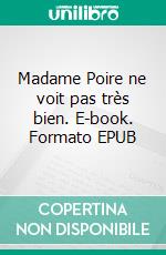 Madame Poire ne voit pas très bien. E-book. Formato EPUB