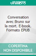 Conversation avec Bruno sur la mort. E-book. Formato EPUB