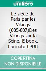 Le siège de Paris par les Vikings (885-887)Des Vikings sur la Seine. E-book. Formato EPUB ebook