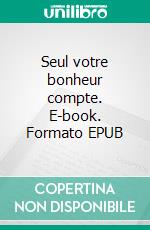 Seul votre bonheur compte. E-book. Formato EPUB ebook