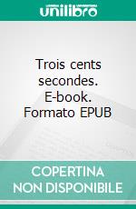 Trois cents secondes. E-book. Formato EPUB ebook di Charlotte Boyer