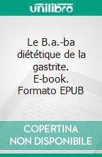 Le B.a.-ba diététique de la gastrite. E-book. Formato EPUB ebook