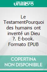 Le TestamentPourquoi des humains ont inventé un Dieu ?. E-book. Formato EPUB ebook di Jean