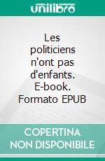 Les politiciens n'ont pas d'enfants. E-book. Formato EPUB ebook di Cyane