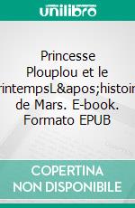 Princesse Plouplou et le PrintempsL&apos;histoire de Mars. E-book. Formato EPUB