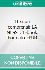 Et si on comprenait LA MESSE. E-book. Formato EPUB ebook di Philippe Lestang