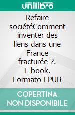 Refaire sociétéComment inventer des liens dans une France fracturée ?. E-book. Formato EPUB ebook di SSF Semaines sociales de France