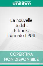 La nouvelle Judith. E-book. Formato EPUB ebook di Louis Saïs