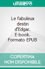 Le fabuleux destin d'Edgar. E-book. Formato EPUB ebook